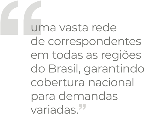 Uma vasta rede de correspondentes em todas as regiões do Brasil, garantindo cobertura nacional para demandas variadas.